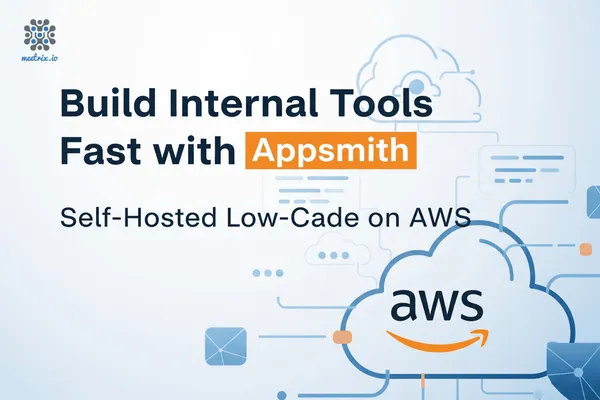 Deploy Appsmith on AWS with Meetrix: Build Internal Tools in Minutes with Open-Source Power